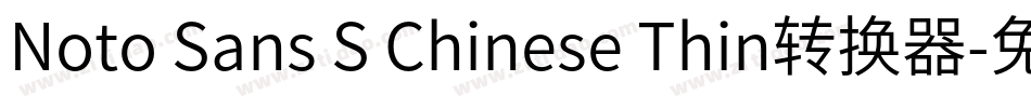 Noto Sans S Chinese Thin转换器字体转换
